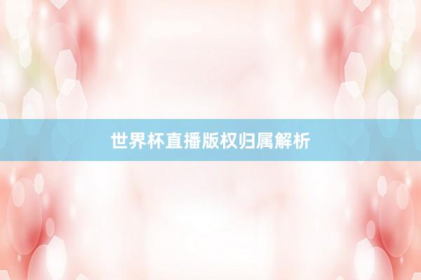 世界杯直播版权归属解析