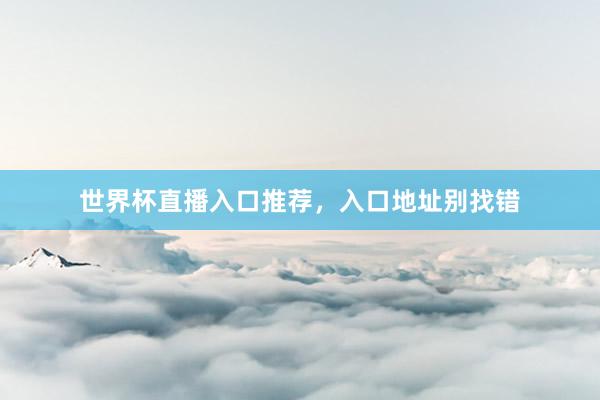 世界杯直播入口推荐，入口地址别找错