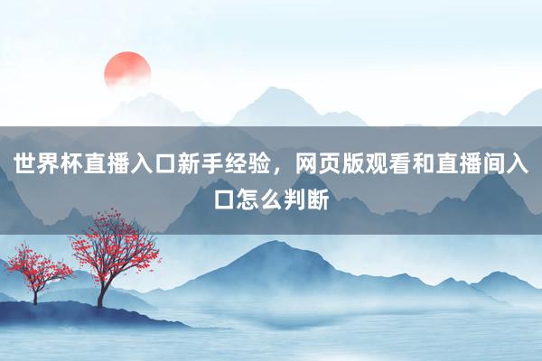 世界杯直播入口新手经验，网页版观看和直播间入口怎么判断
