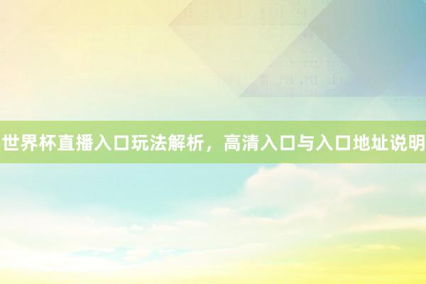 世界杯直播入口玩法解析，高清入口与入口地址说明