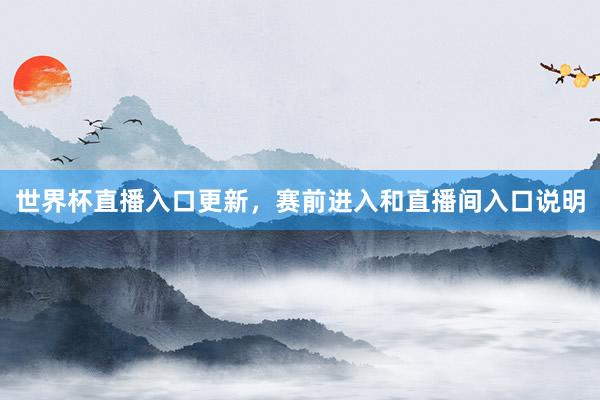 世界杯直播入口更新，赛前进入和直播间入口说明
