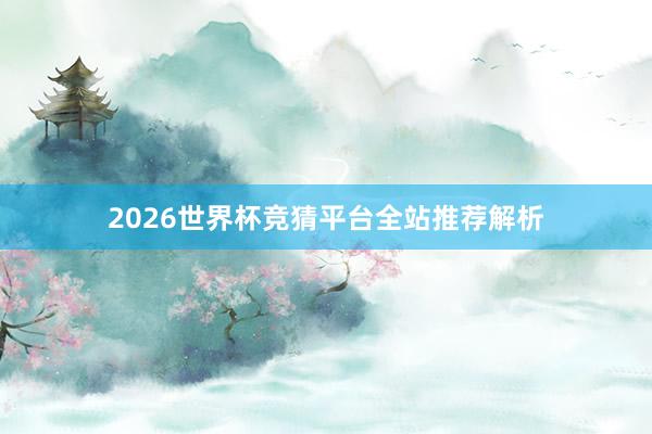 2026世界杯竞猜平台全站推荐解析