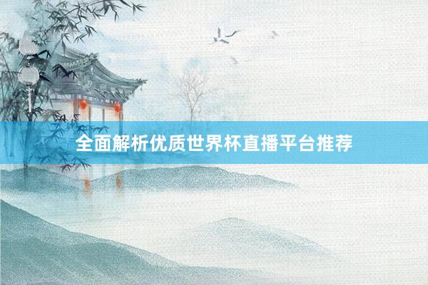全面解析优质世界杯直播平台推荐